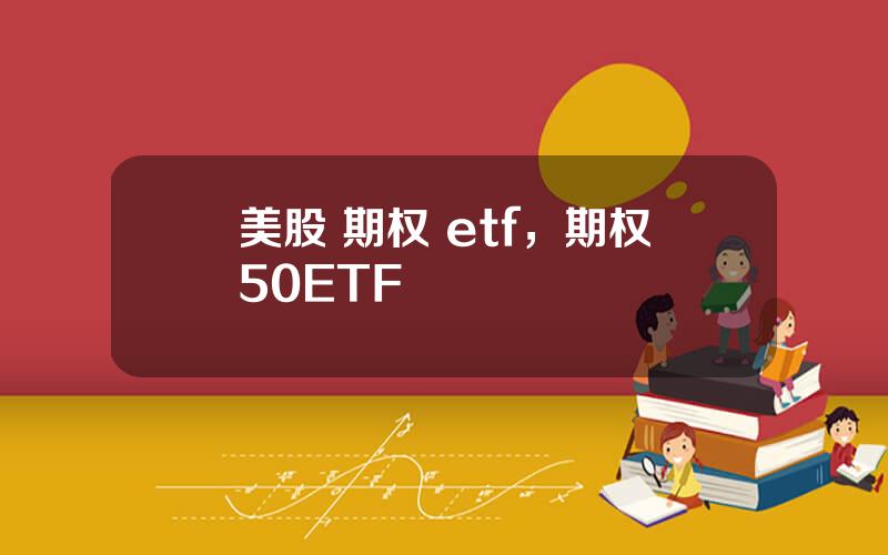 美股 期权 etf，期权50ETF